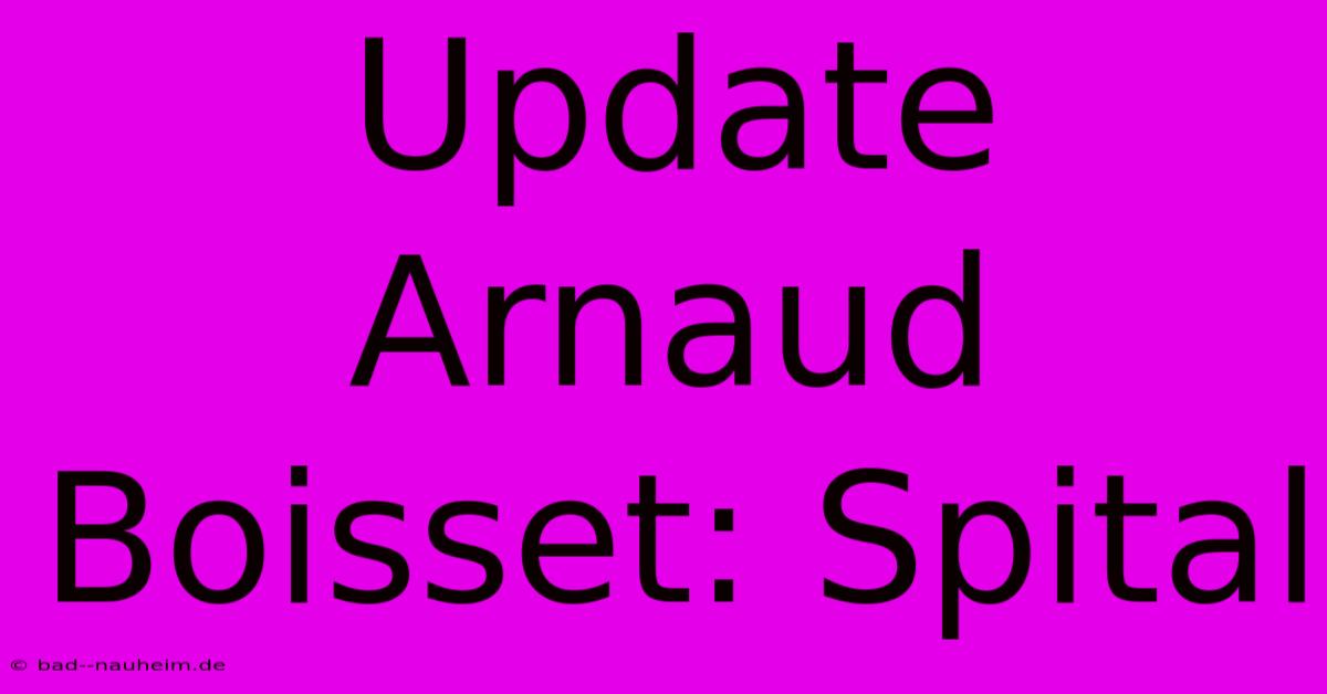 Update Arnaud Boisset: Spital