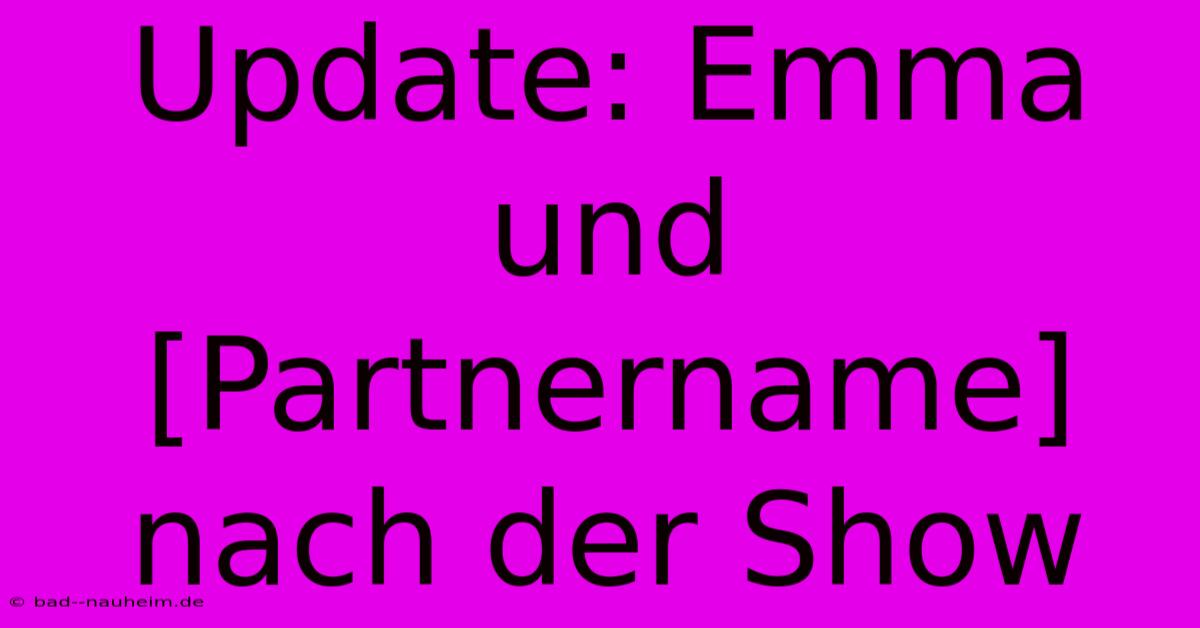 Update: Emma Und [Partnername] Nach Der Show