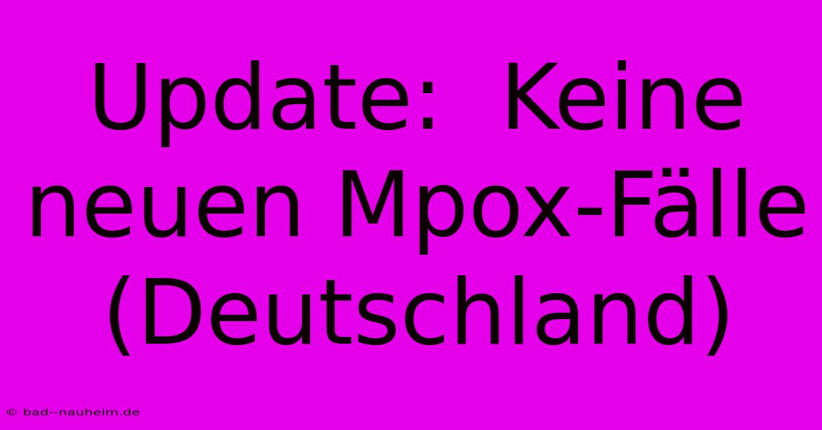 Update:  Keine Neuen Mpox-Fälle (Deutschland)