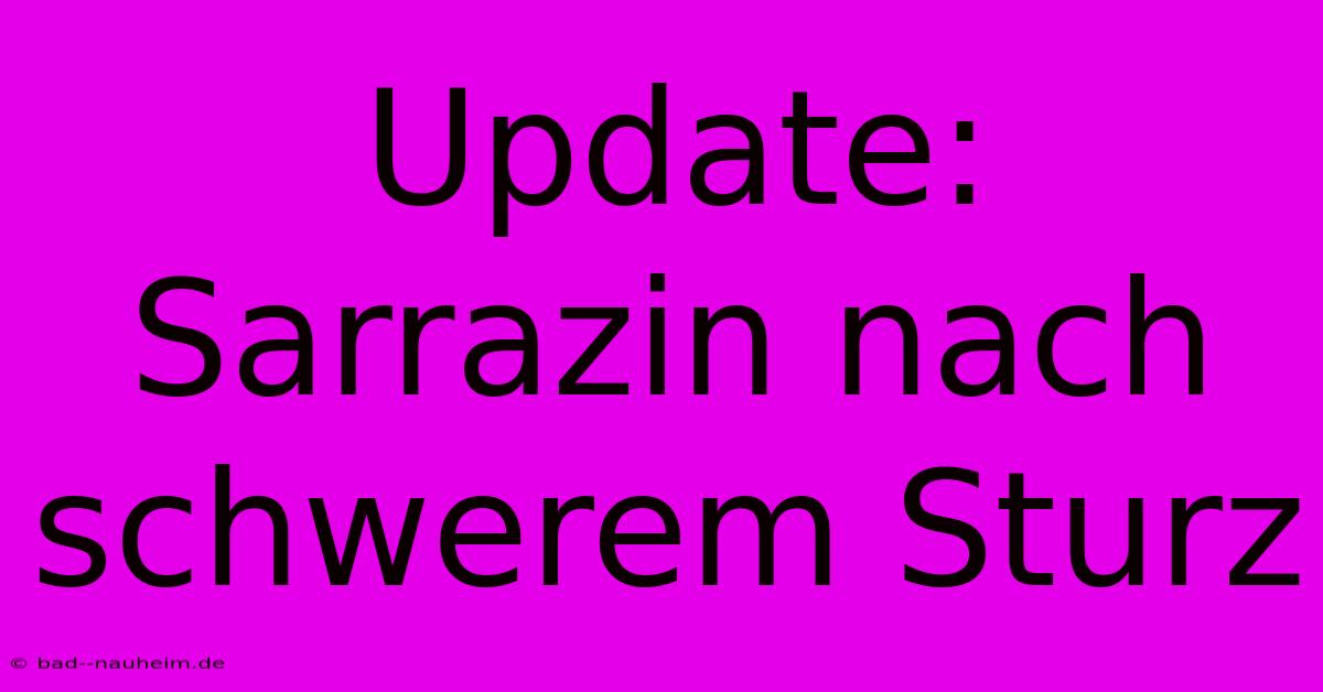 Update: Sarrazin Nach Schwerem Sturz