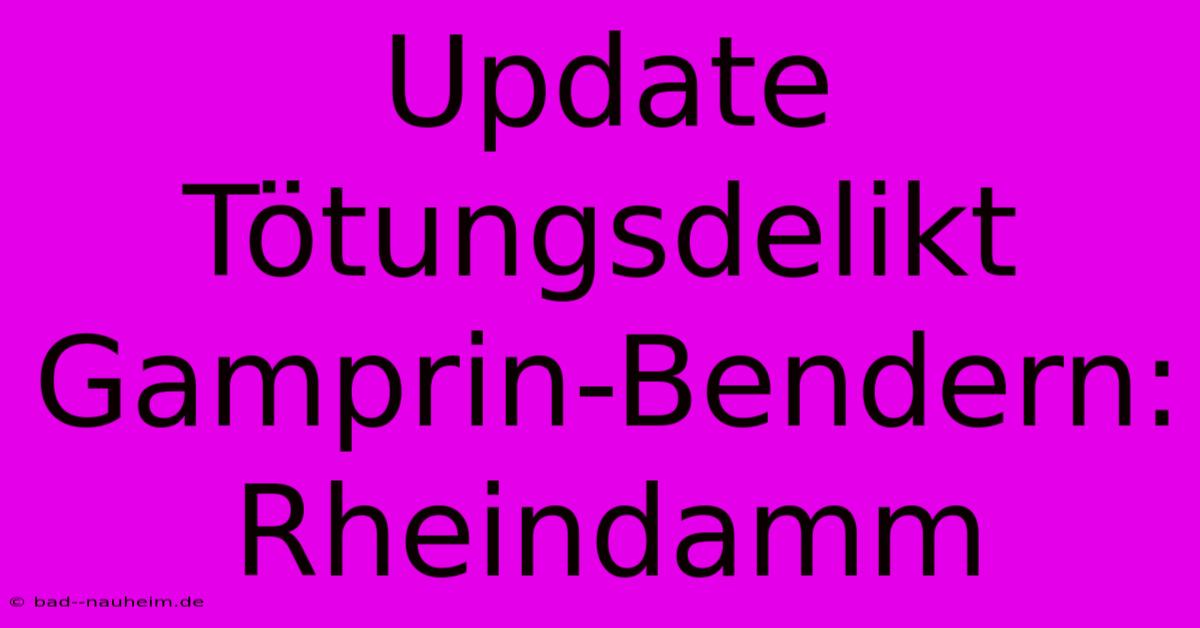 Update Tötungsdelikt Gamprin-Bendern: Rheindamm