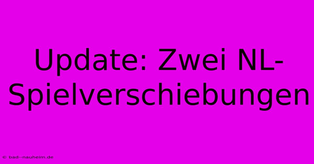 Update: Zwei NL-Spielverschiebungen