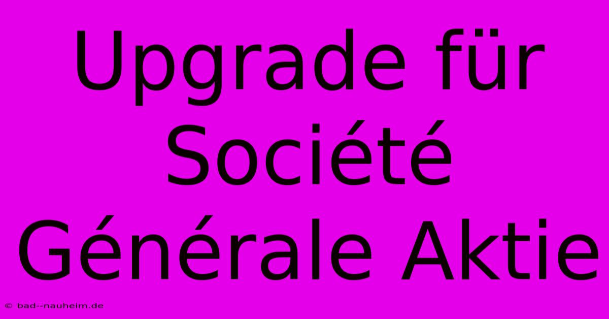 Upgrade Für Société Générale Aktie