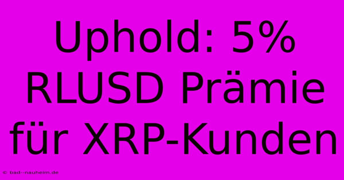 Uphold: 5% RLUSD Prämie Für XRP-Kunden