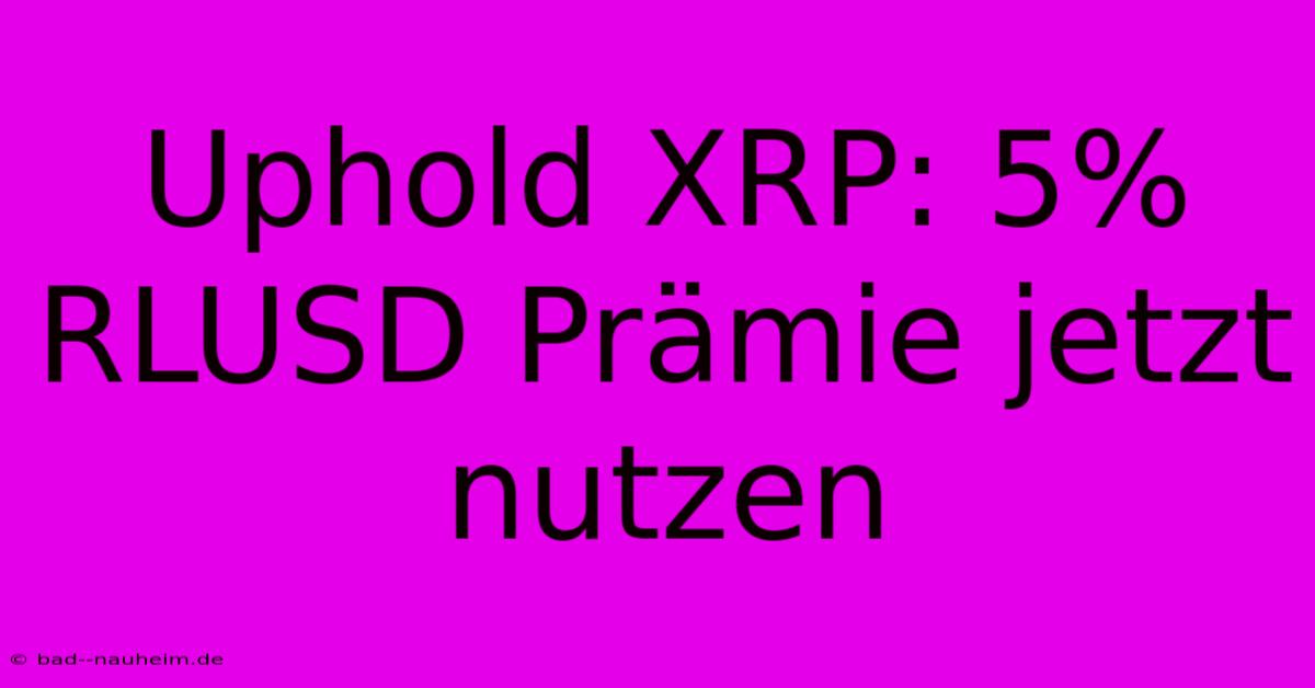 Uphold XRP: 5% RLUSD Prämie Jetzt Nutzen