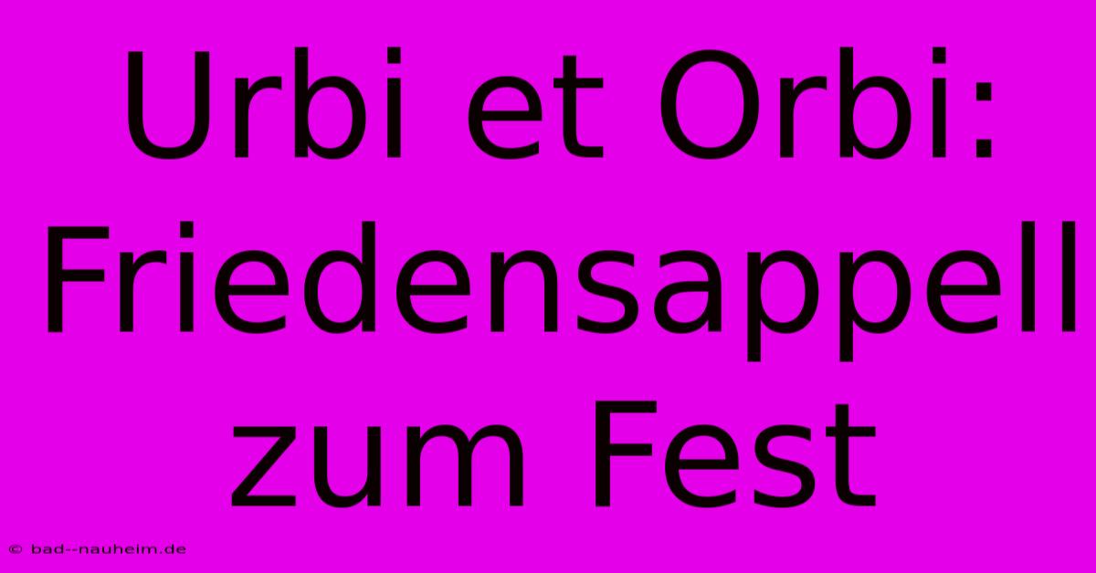 Urbi Et Orbi: Friedensappell Zum Fest