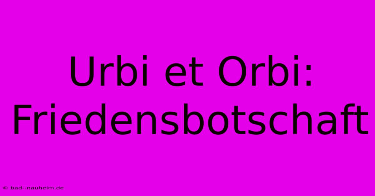 Urbi Et Orbi: Friedensbotschaft