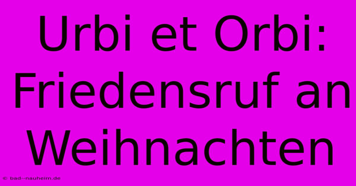 Urbi Et Orbi:  Friedensruf An Weihnachten