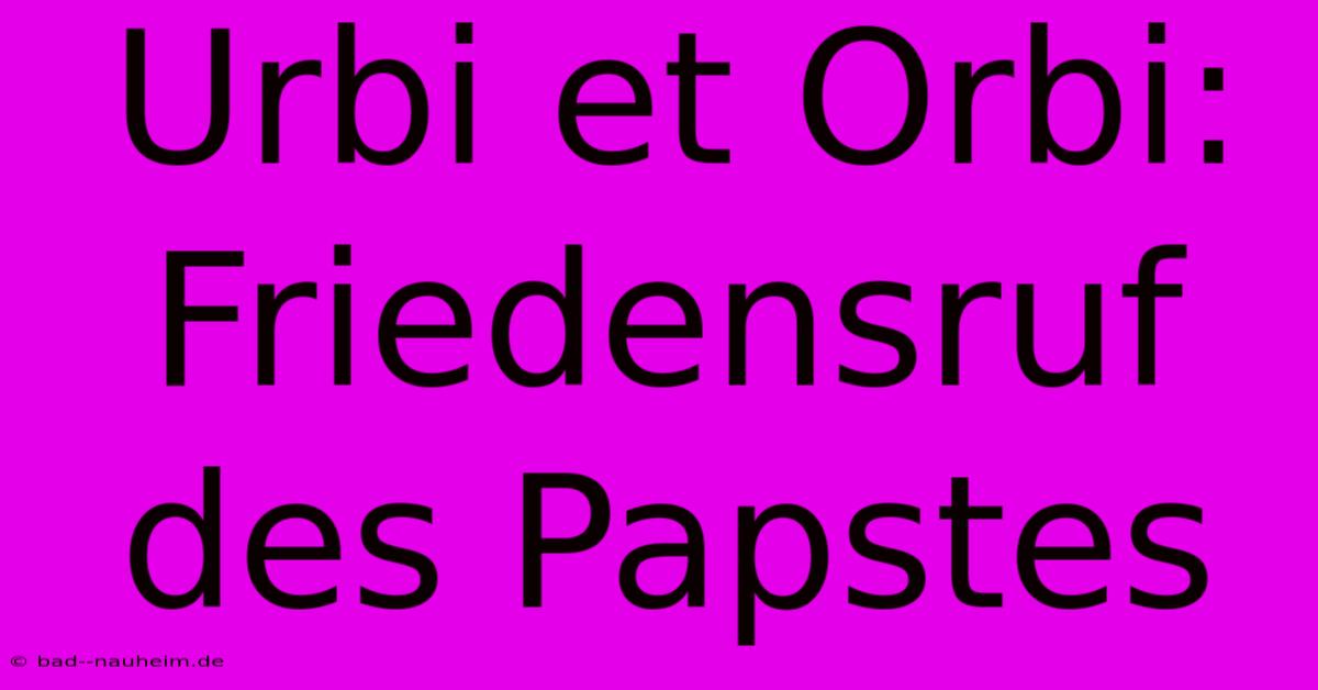 Urbi Et Orbi: Friedensruf Des Papstes