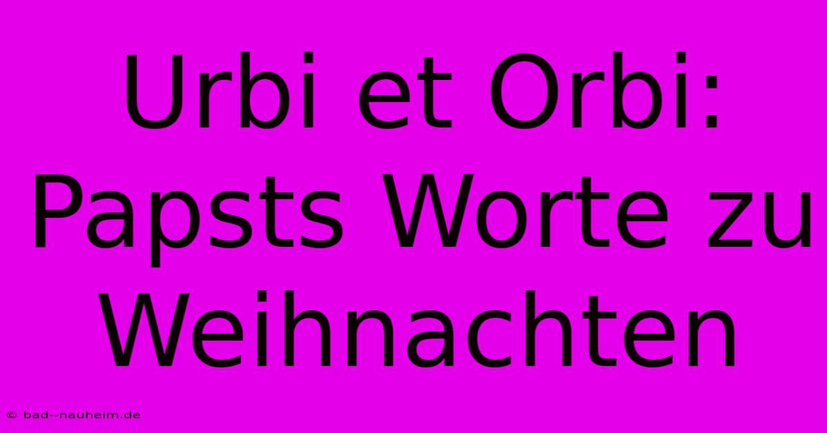 Urbi Et Orbi: Papsts Worte Zu Weihnachten