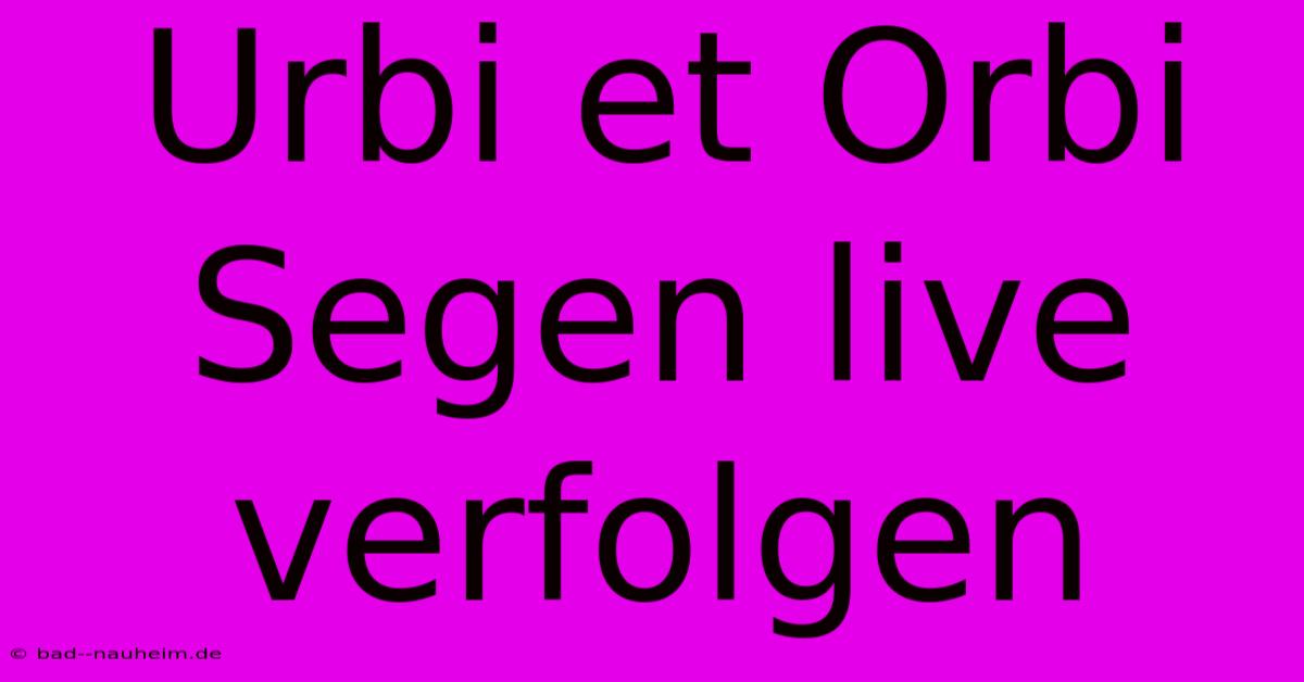 Urbi Et Orbi Segen Live Verfolgen