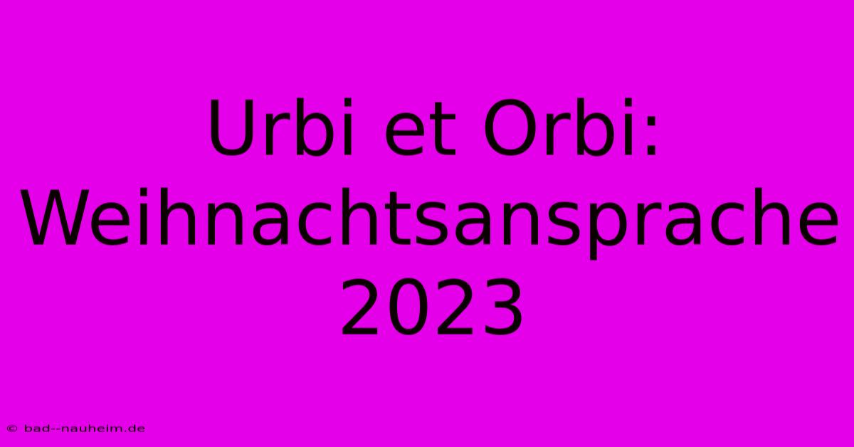 Urbi Et Orbi: Weihnachtsansprache 2023