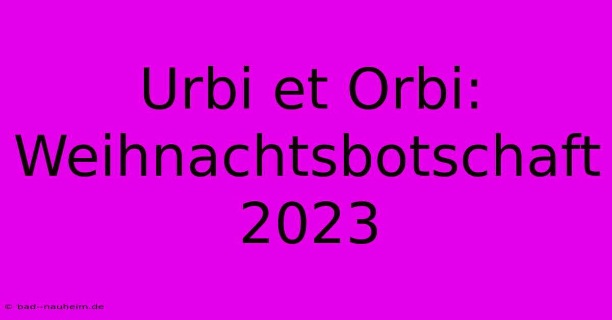 Urbi Et Orbi: Weihnachtsbotschaft 2023