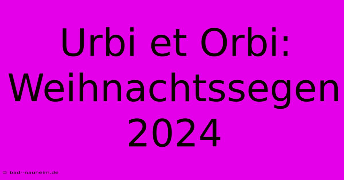 Urbi Et Orbi: Weihnachtssegen 2024