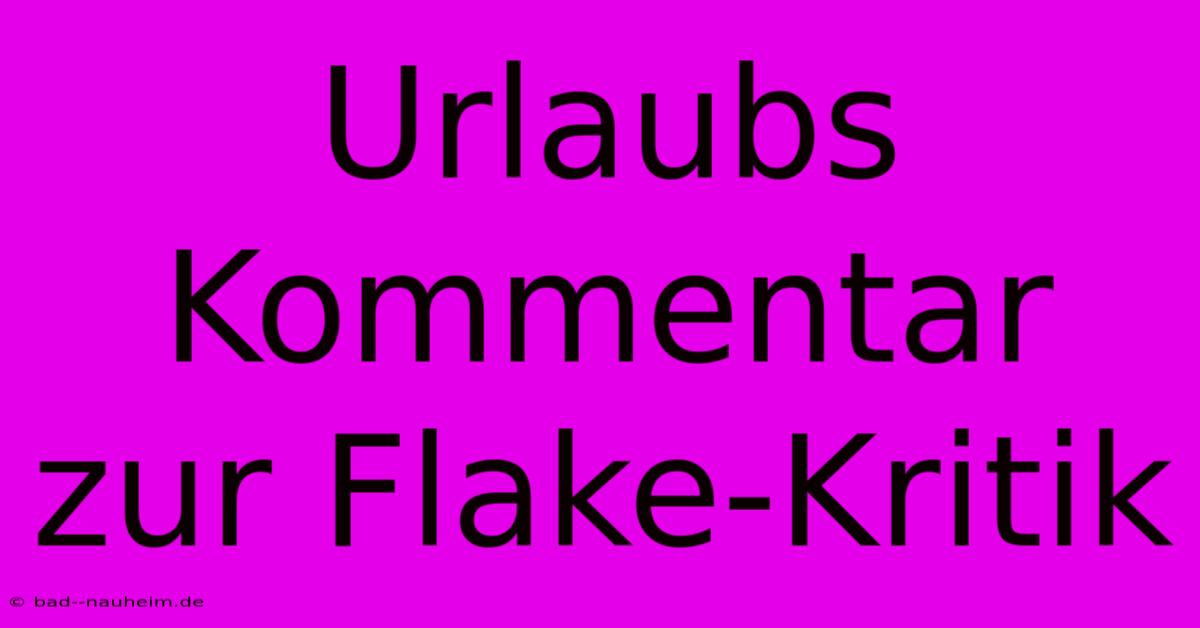 Urlaubs Kommentar Zur Flake-Kritik