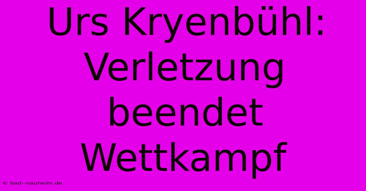 Urs Kryenbühl: Verletzung Beendet Wettkampf