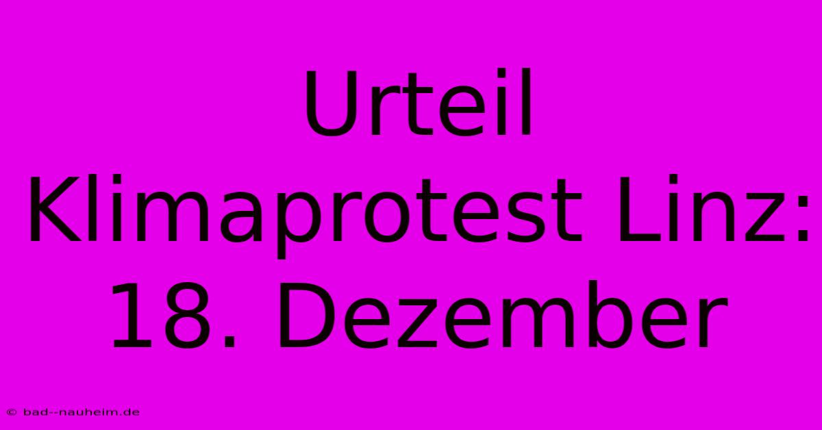 Urteil Klimaprotest Linz: 18. Dezember