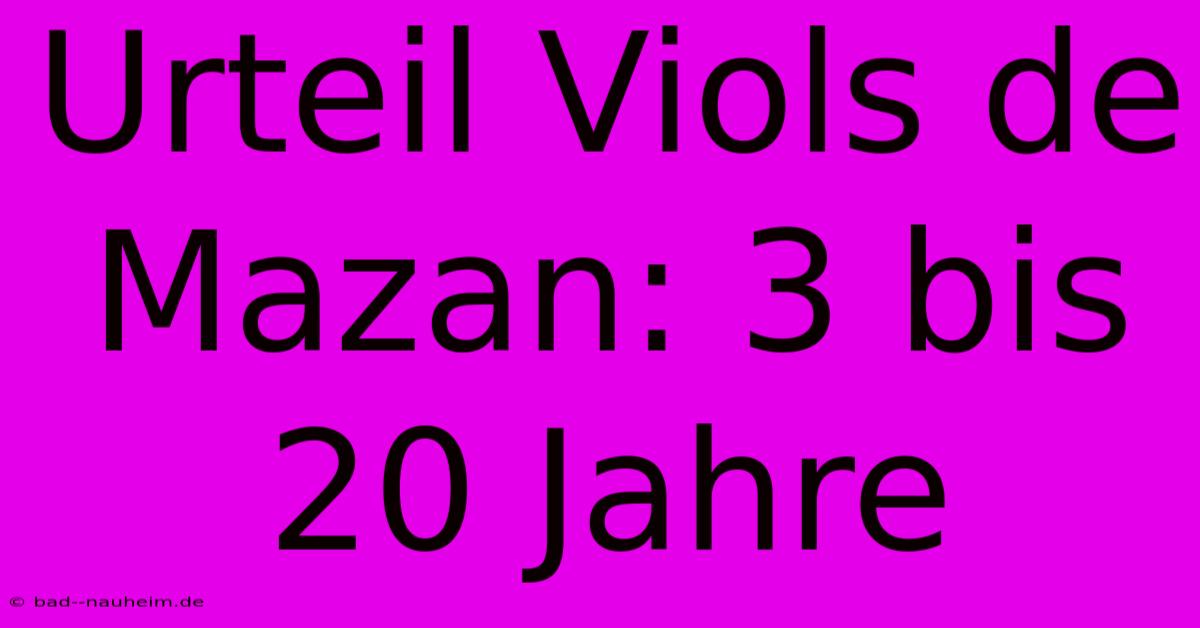 Urteil Viols De Mazan: 3 Bis 20 Jahre