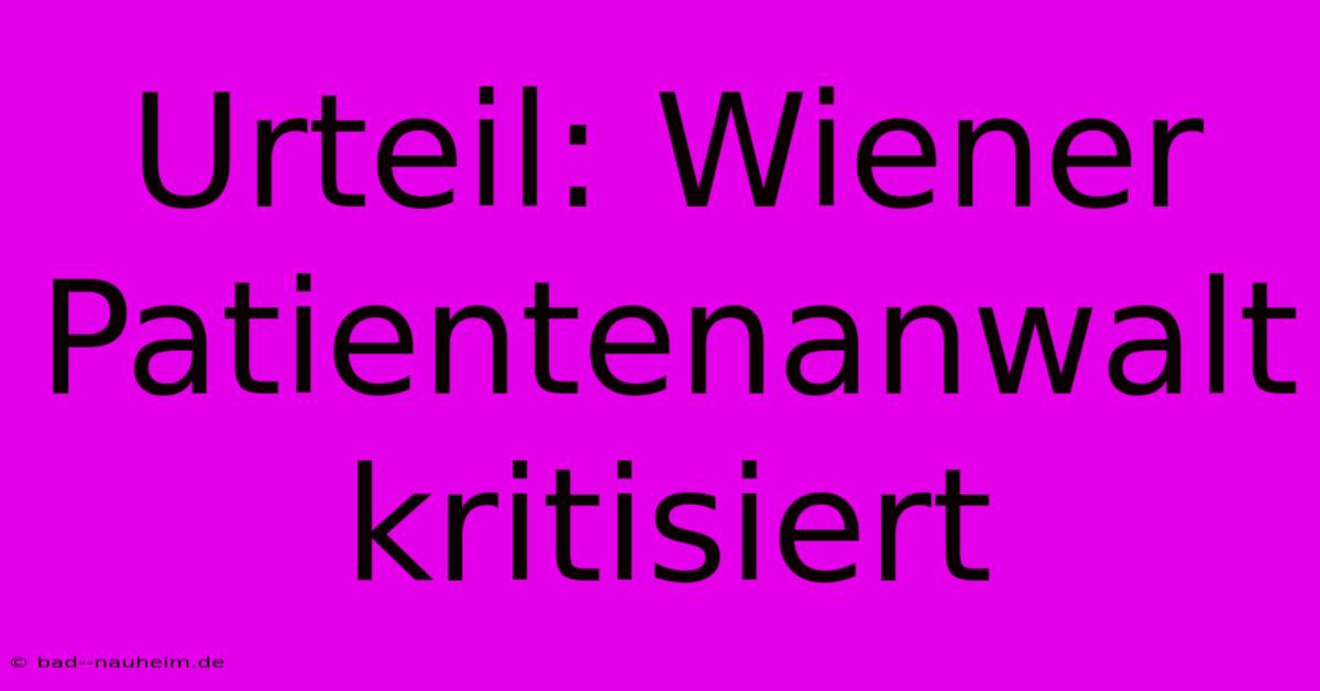 Urteil: Wiener Patientenanwalt Kritisiert