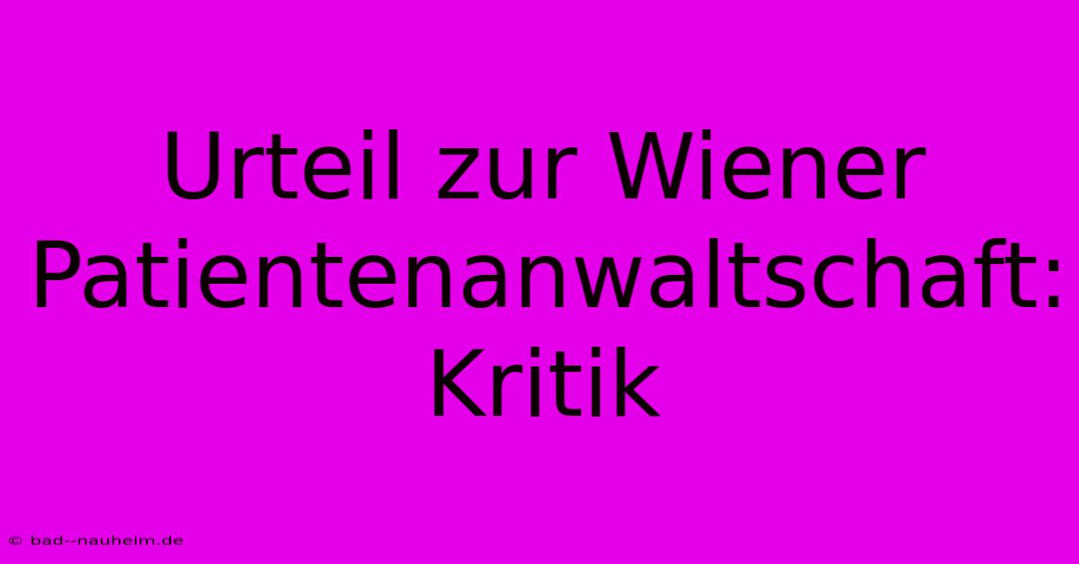 Urteil Zur Wiener Patientenanwaltschaft: Kritik