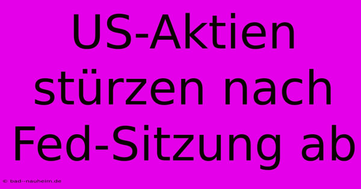 US-Aktien Stürzen Nach Fed-Sitzung Ab