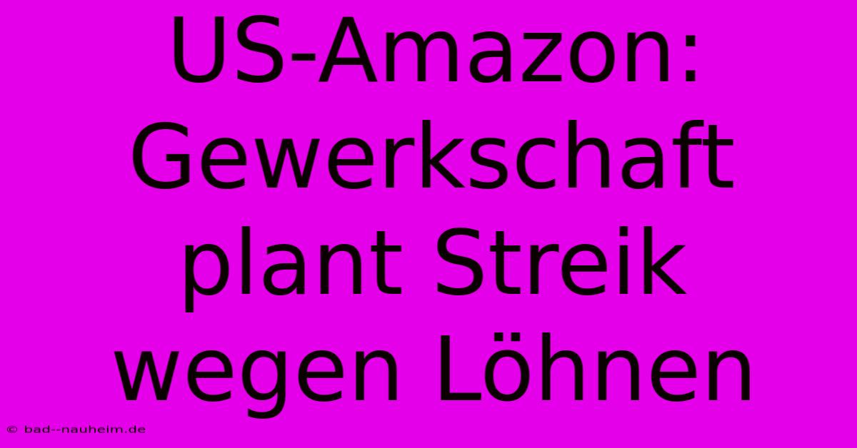 US-Amazon: Gewerkschaft Plant Streik Wegen Löhnen