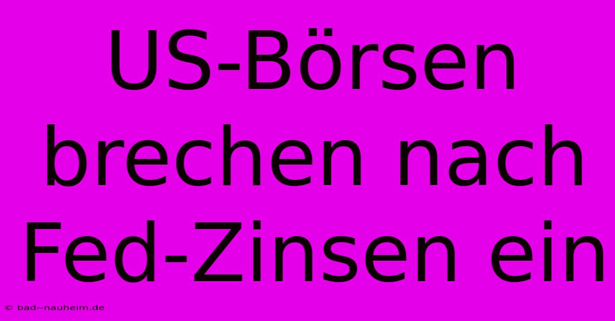 US-Börsen Brechen Nach Fed-Zinsen Ein