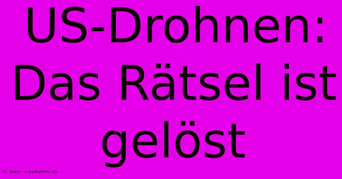 US-Drohnen:  Das Rätsel Ist Gelöst