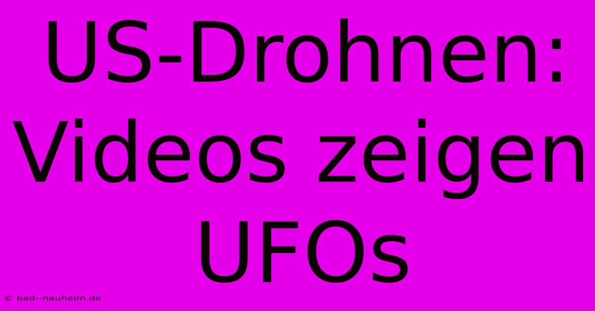 US-Drohnen: Videos Zeigen UFOs