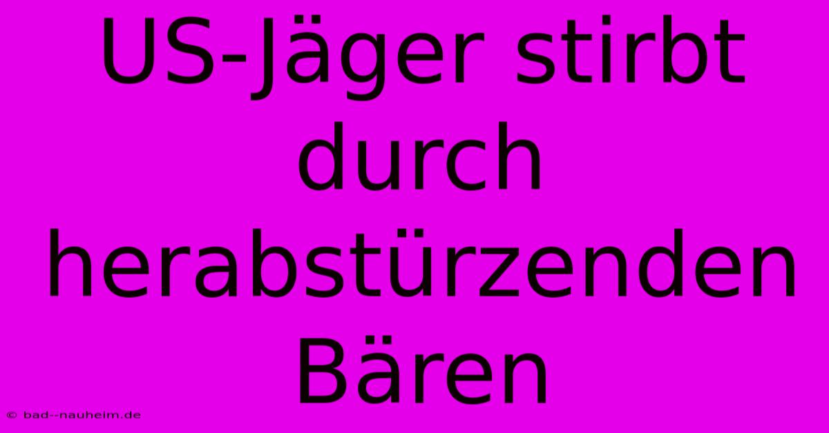 US-Jäger Stirbt Durch Herabstürzenden Bären