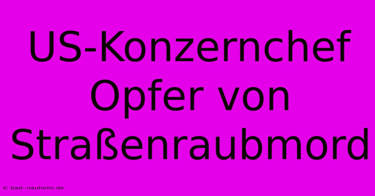 US-Konzernchef Opfer Von Straßenraubmord