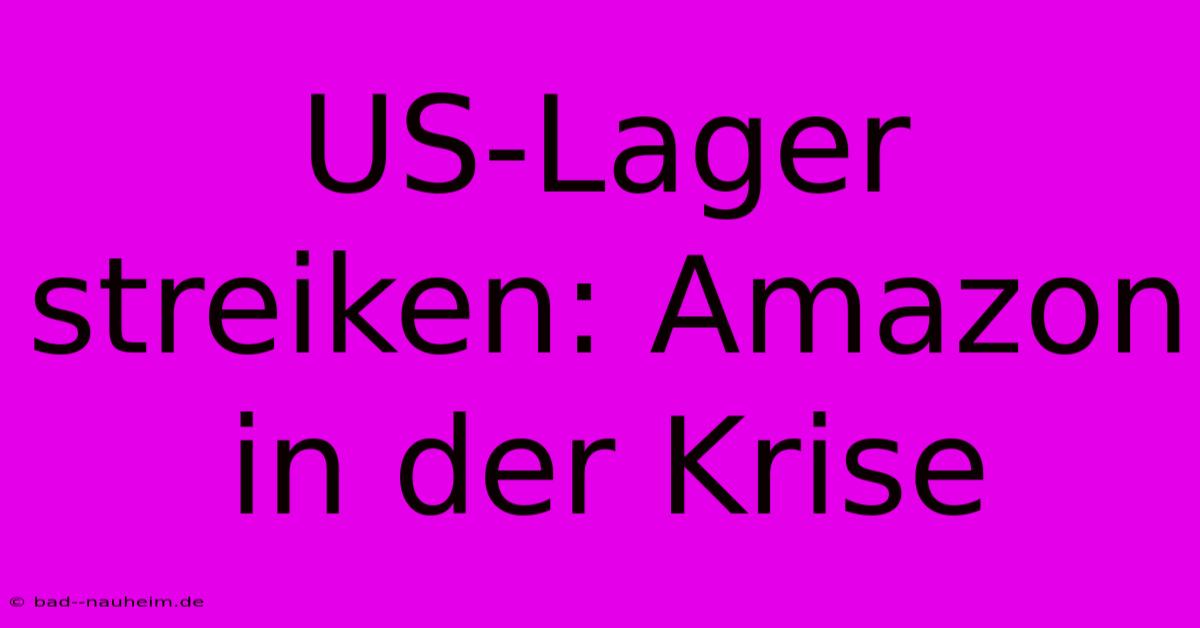 US-Lager Streiken: Amazon In Der Krise