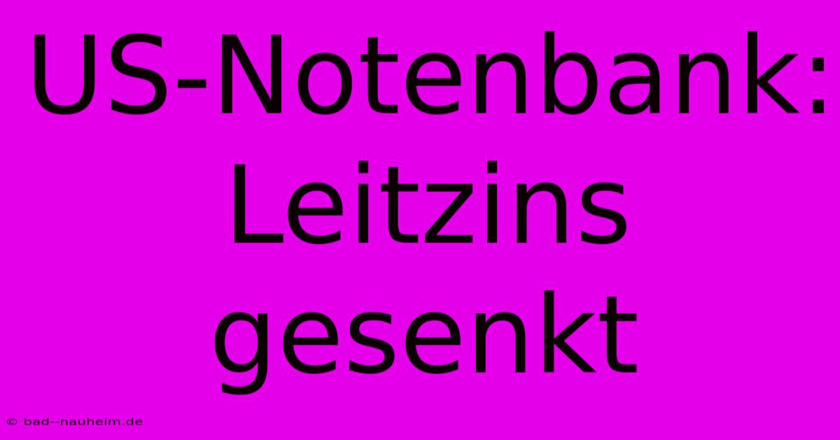 US-Notenbank: Leitzins Gesenkt