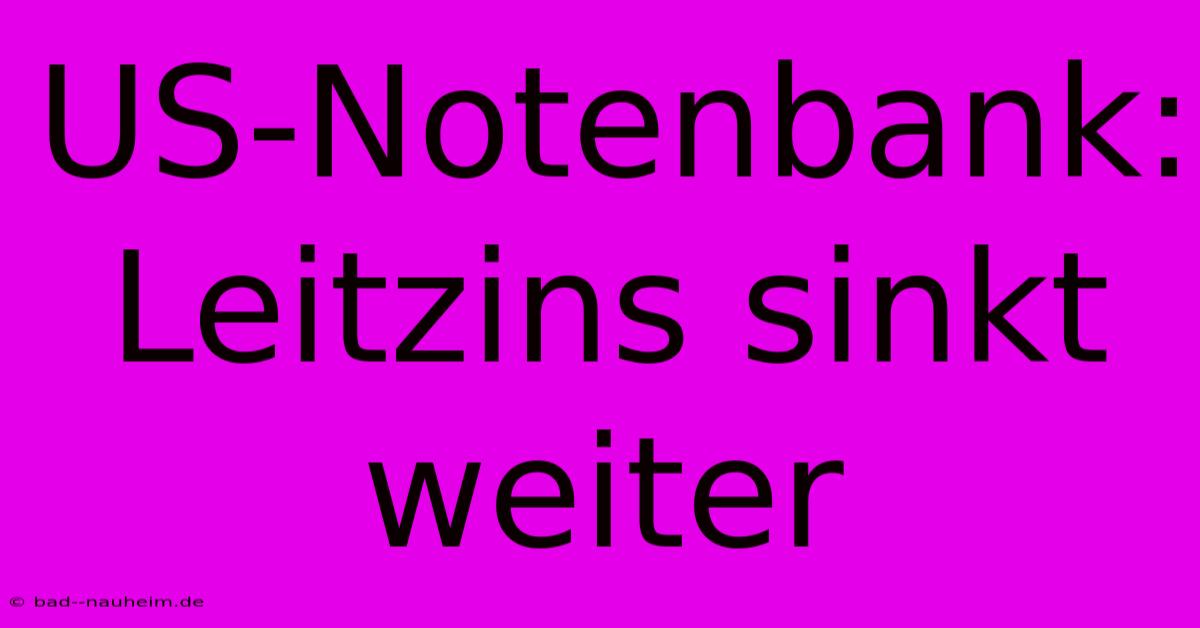 US-Notenbank: Leitzins Sinkt Weiter