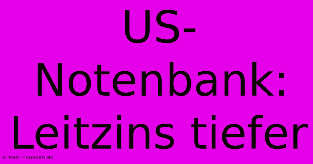 US-Notenbank: Leitzins Tiefer