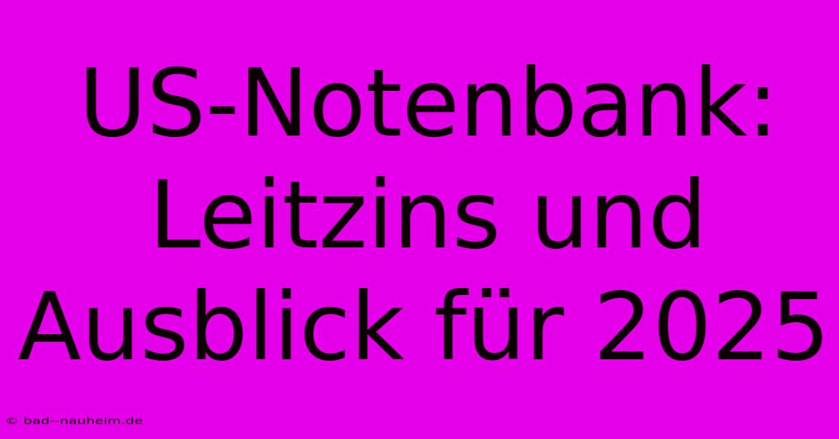 US-Notenbank: Leitzins Und Ausblick Für 2025