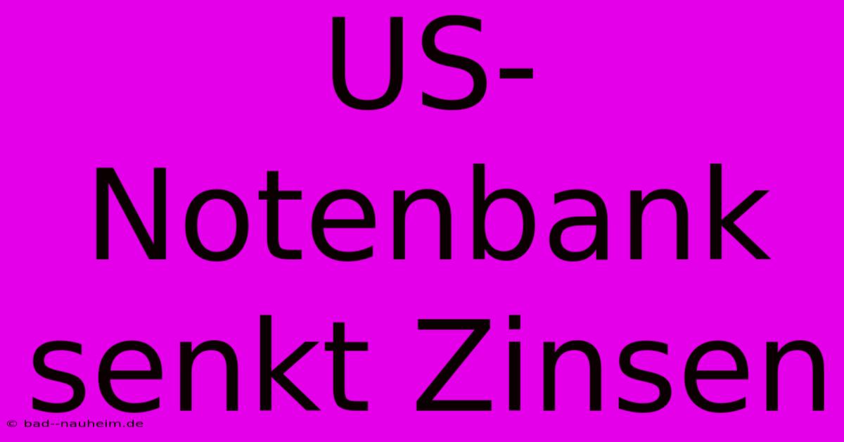 US-Notenbank Senkt Zinsen