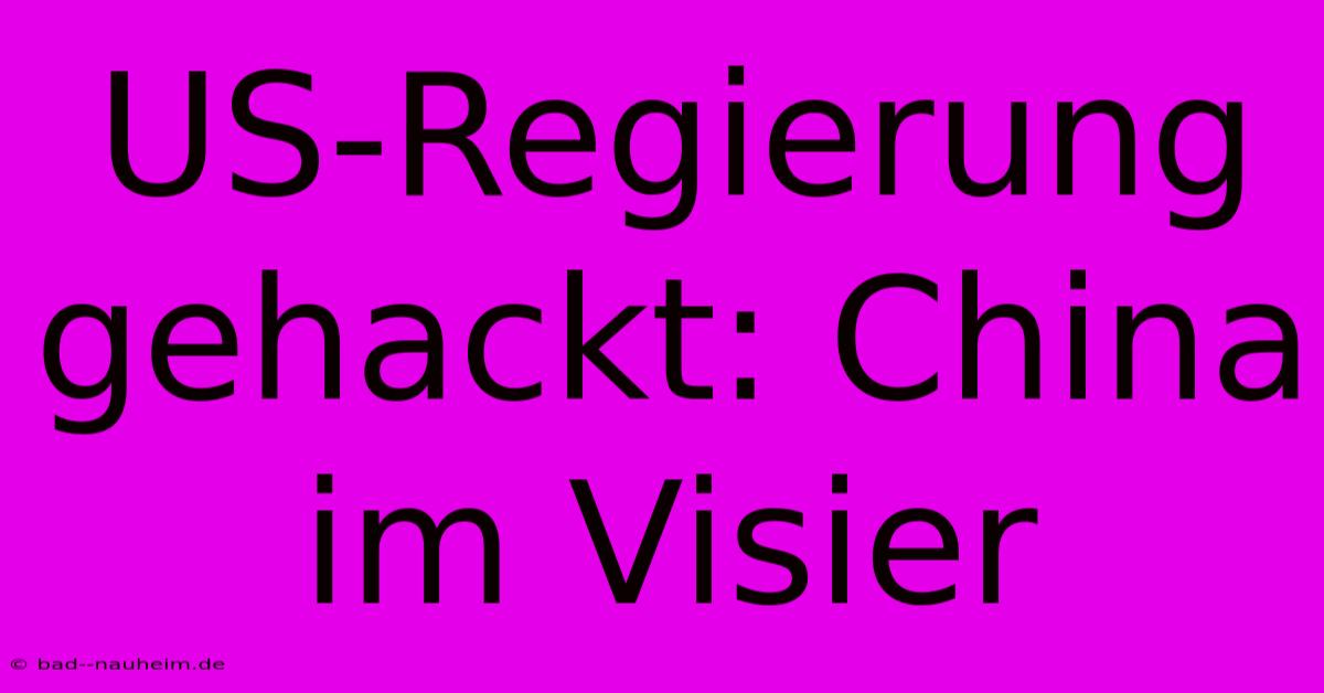 US-Regierung Gehackt: China Im Visier