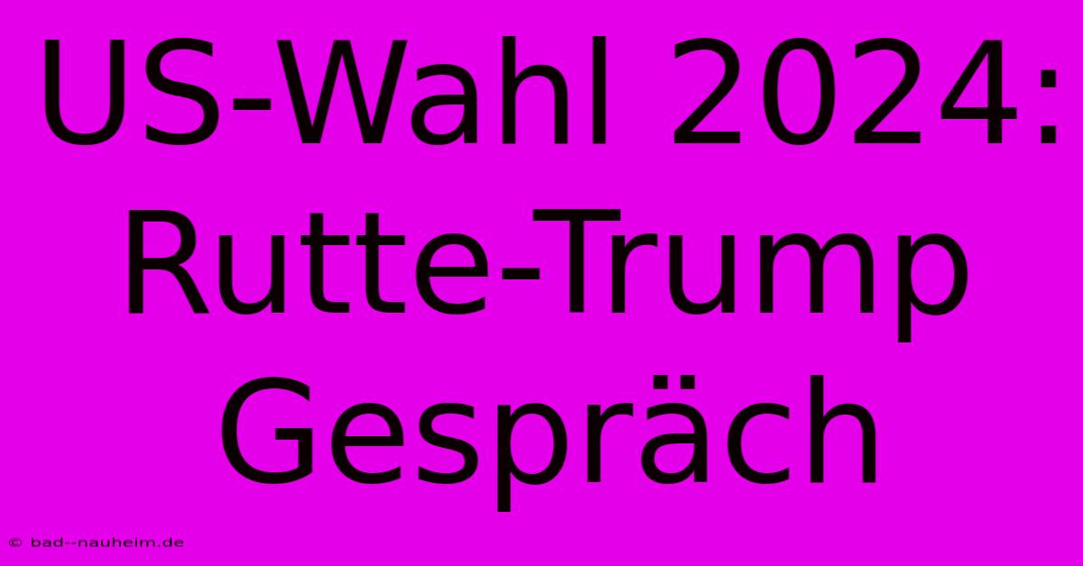 US-Wahl 2024: Rutte-Trump Gespräch