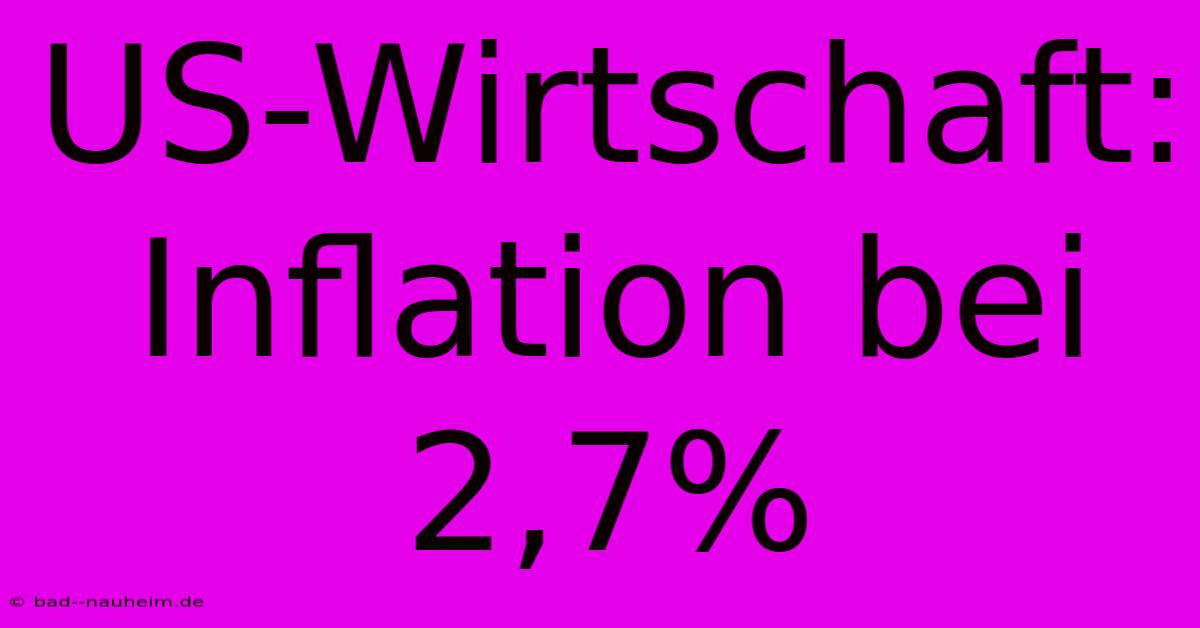 US-Wirtschaft: Inflation Bei 2,7%