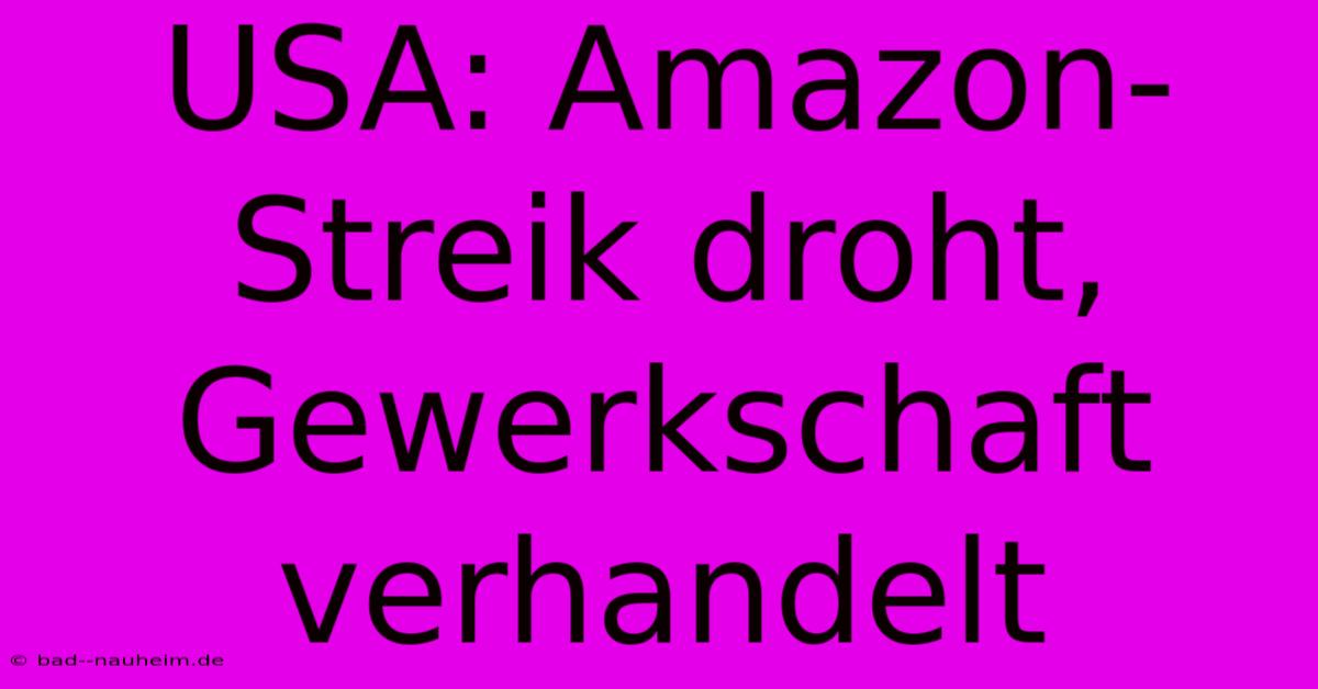 USA: Amazon-Streik Droht, Gewerkschaft Verhandelt