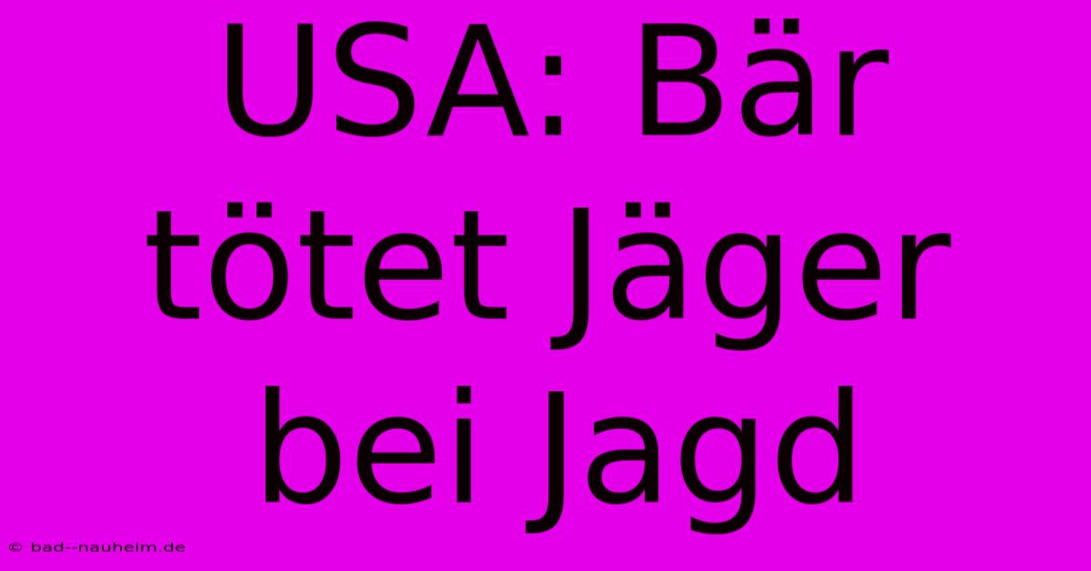 USA: Bär Tötet Jäger Bei Jagd