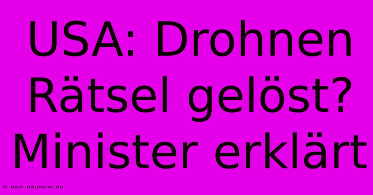 USA: Drohnen Rätsel Gelöst? Minister Erklärt