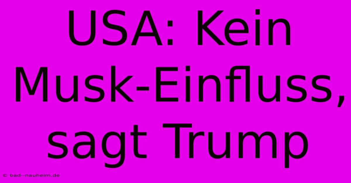 USA: Kein Musk-Einfluss, Sagt Trump