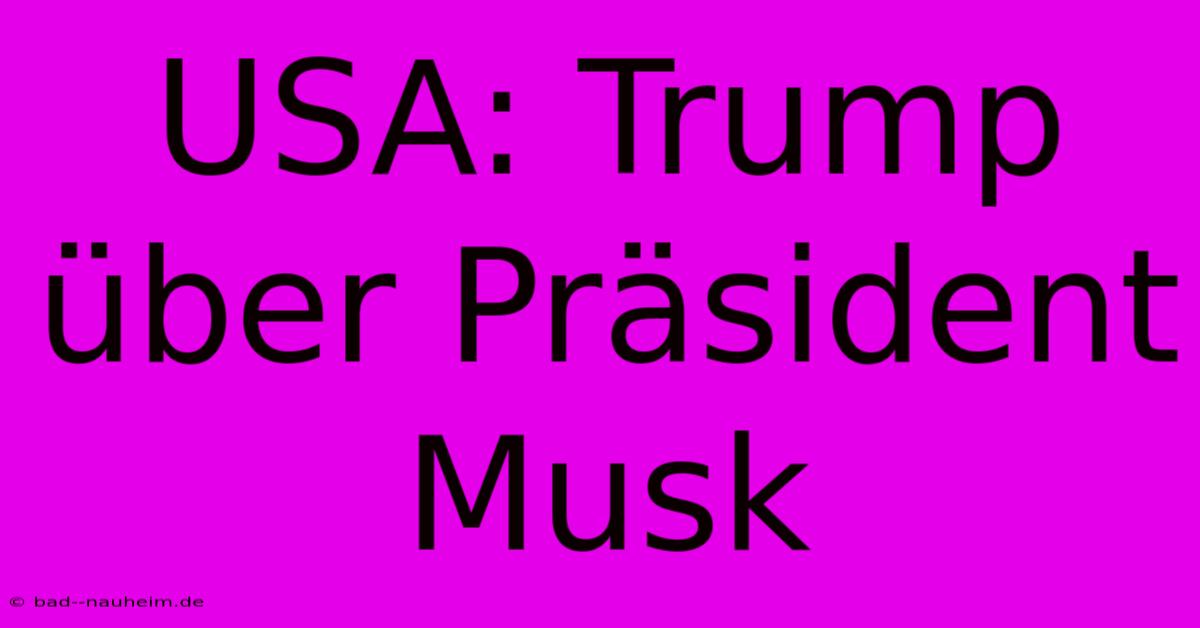 USA: Trump Über Präsident Musk