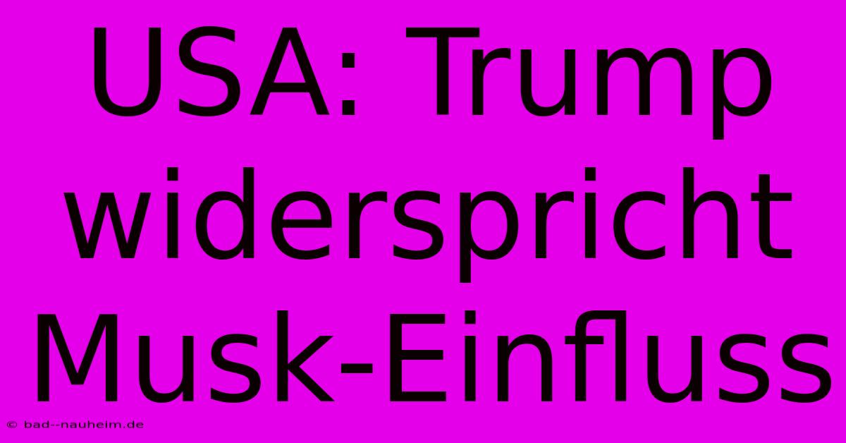 USA: Trump Widerspricht Musk-Einfluss