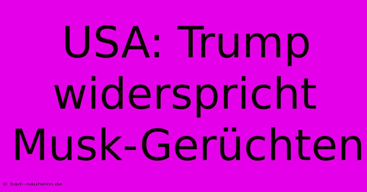 USA: Trump Widerspricht Musk-Gerüchten