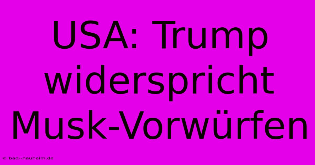 USA: Trump Widerspricht Musk-Vorwürfen