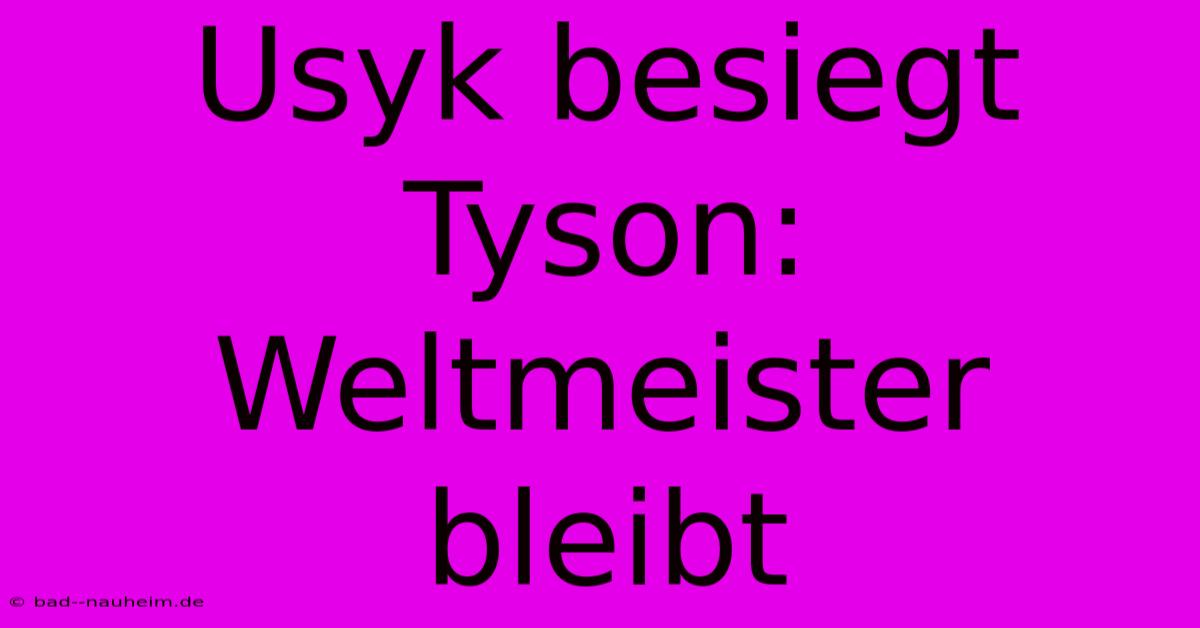 Usyk Besiegt Tyson: Weltmeister Bleibt