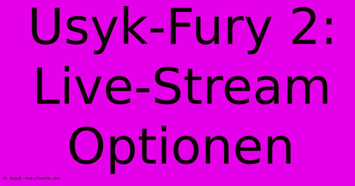 Usyk-Fury 2:  Live-Stream Optionen